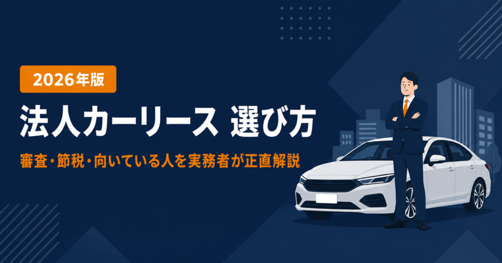 法人カーリース選び方2026年版｜実務者が審査・節税・向いている人を解説